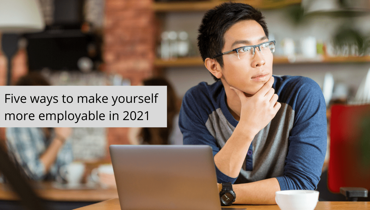 Five Ways To Make Yourself More Employable In 2021